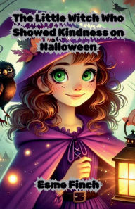 Title: The Little Witch Who Showed Kindness on Halloween, Author: Esme Finch