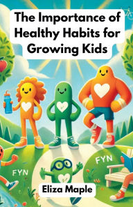 Title: The Importance of Healthy Habits for Growing Kids, Author: Eliza Maple