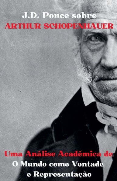 J.D. Ponce sobre Arthur Schopenhauer: Uma Anï¿½lise Acadï¿½mica de O Mundo como Vontade e Representaï¿½ï¿½o