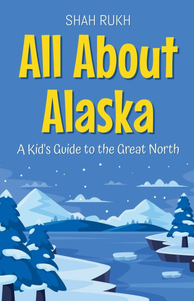 All About Alaska: A Kid's Guide to the Great North