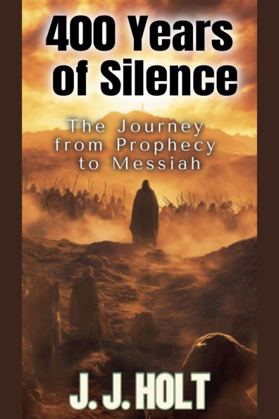 400 Years Of Silence: The Journey from Prophecy to Messiah