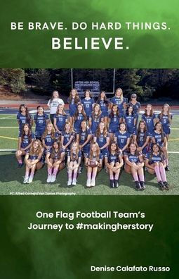 Be Brave. Do Hard Things. Believe. One Flag Football Team's Journey to #makingherstory