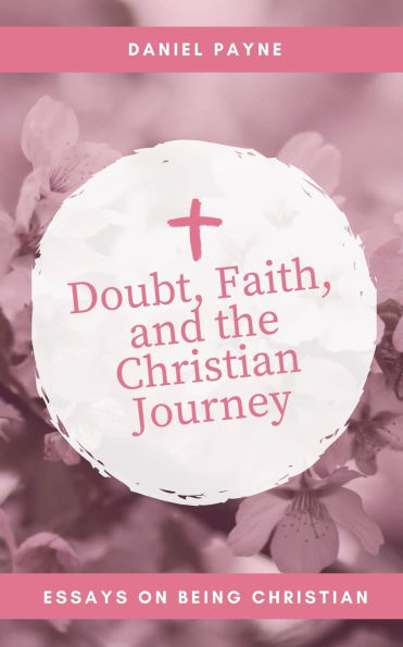 Doubt, Faith, and the Christian Journey: Essays on Being