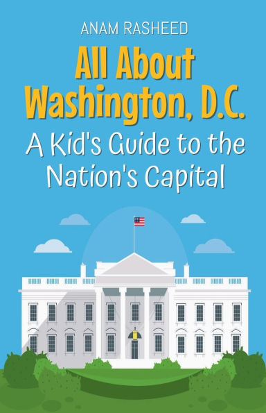 All About Washington, D.C.: A Kid's Guide to the Nation's Capital