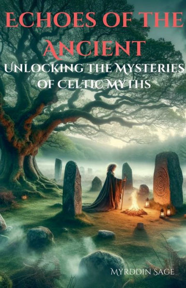 Echoes of the Ancient: Unlocking Mysteries Celtic Myth