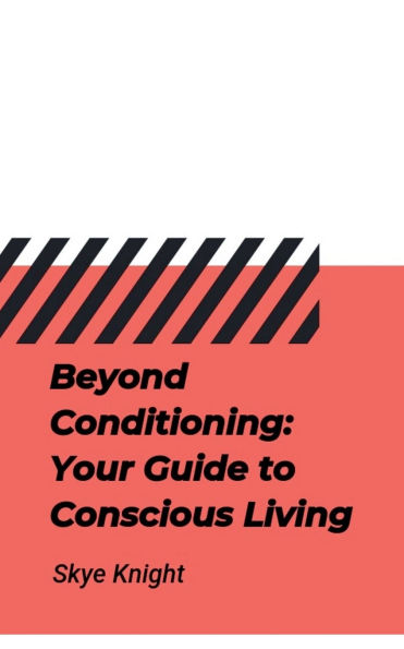 Beyond Conditioning: Your Guide to Conscious Living