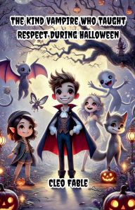 Title: The Kind Vampire Who Taught Respect During Halloween, Author: Cleo Fable