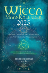 Title: Wicca Maankalender - 2025: Almanak Grimoire met Maanfasen en Astrologische Maantekens, Voor groene hekserij en de moderne heidense heks, Author: Templum Dianae Media