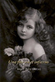 Title: Una flor en el infierno, Author: ïngel Ruiz Cediel