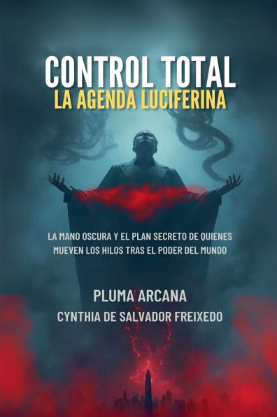 Control Total - La Agenda Luciferina (La Mano Oscura Y El Plan Secreto De Quienes Mueven Los Hilos Tras Poder Del Mundo)