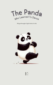 Title: The Panda Who Learned To Dance: Bilingual Norwegian-English Stories for Kids, Author: Pomme Bilingual