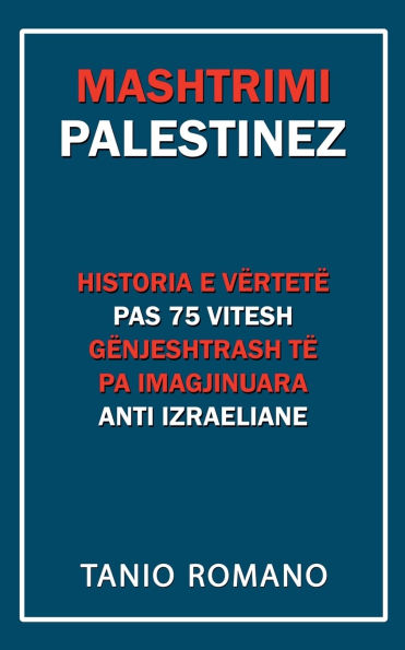 Mashtrimi Palestinez: Historia e vï¿½rtetï¿½ pas 75 vitesh gï¿½njeshtrash tï¿½ pa imagjinuara anti izraeliane