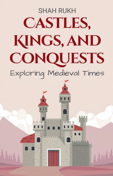 Castles, Kings, and Conquests: Exploring Medieval Times