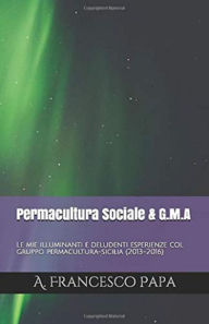 Title: Permacultura SOCIALE & Gruppi di Mutuo-Aiuto: Le mie illuminanti e deludenti esperienze col gruppo permacultura-sicilia (2013-2016), Author: A. Francesco Papa