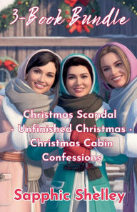 Title: 3-Book Bundle: Christmas Scandal - Unfinished Christmas - Christmas Cabin Confessions, Author: Sapphic Shelley