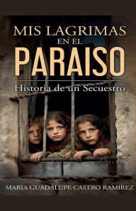 Title: Mis lagrimas en el paraiso, Author: Maria Guadalupe Castro Ramirez