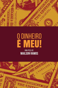 Title: O Dinheiro ï¿½ Meu!, Author: Mailson Ramos