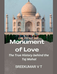 Title: Monument of Love: The True History behind the Taj Mahal, Author: V T Sreekumar