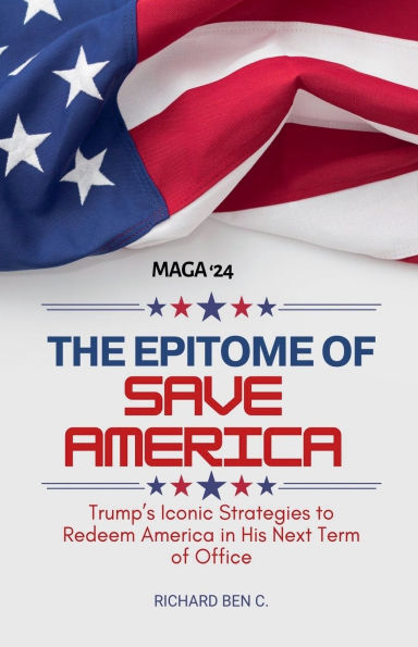 The Epitome of Save America: Trump's Iconic Strategies to Redeem America his Next Term Office