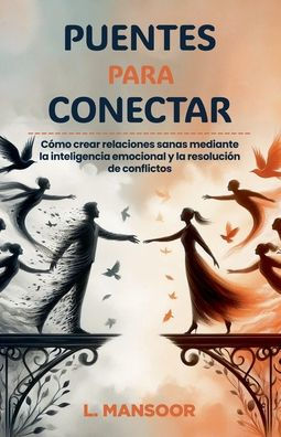 Puentes para conectar: Cï¿½mo crear relaciones sanas mediante la inteligencia emocional y la resoluciï¿½n de conflictos