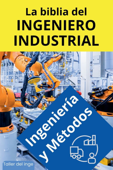 La biblia del Ingeniero Industrial - Ingenierï¿½a y Mï¿½todos