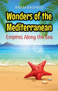 Title: Wonders of the Mediterranean: Empires Along the Sea, Author: Anam Rasheed