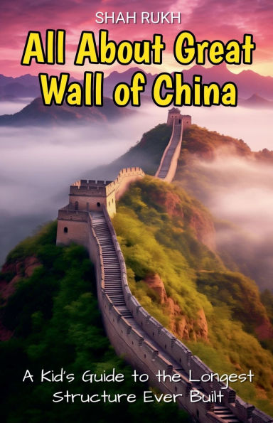 All About Great Wall of China: A Kid's Guide to the Longest Structure Ever Built
