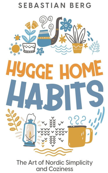 Hygge Home Habits: The Art of Nordic Simplicity and Coziness