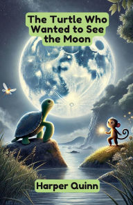 Title: The Turtle Who Wanted to See the Moon, Author: Harper Quinn