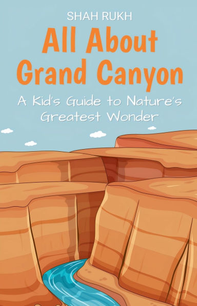 All About Grand Canyon: A Kid's Guide to Nature's Greatest Wonder