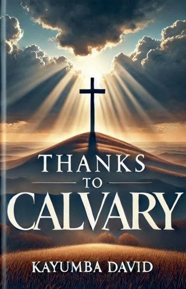 Thanks to Calvary: A Salvific Treatise on the Cross