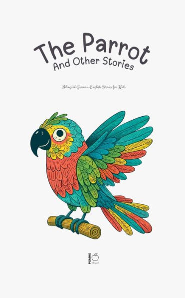 The Parrot And Other Stories: Bilingual German-English Stories for Kids