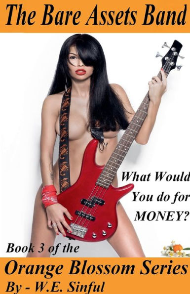 the Bare Assets Band - What Would You Do for Money? Book 3 of Orange Blossom Series