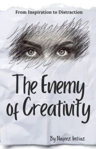 Title: The Enemy of Creativity: From Inspiration to Distraction, Author: Nafeez Imtiaz