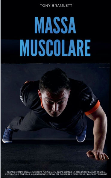 Massa Muscolare: Scopri i Segreti dell'Allenamento Funzionale a Corpo Libero e la Definizione da Casa con una Preparazione Atletica e Alimentazione Sportiva per la Massa Muscolare e il Body Building