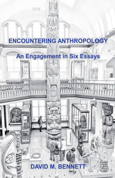 Encountering Anthropology: An Engagement in Six Essays