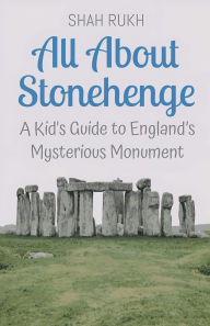 Title: All About Stonehenge: A Kid's Guide to England's Mysterious Monument, Author: Shah Rukh