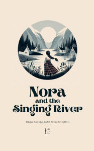 Title: Nora and the Singing River Bilingual Norwegian-English Stories for Children, Author: Pomme Bilingual