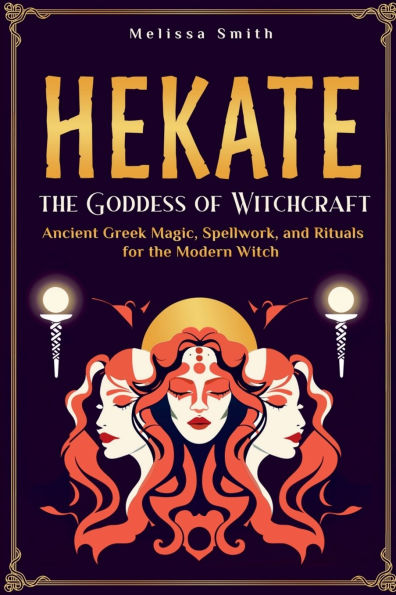 Hekate: Unlocking the Secrets of Goddess Witchcraft: Spellwork, Rituals, and Ancient Greek Magic for Modern Priestess