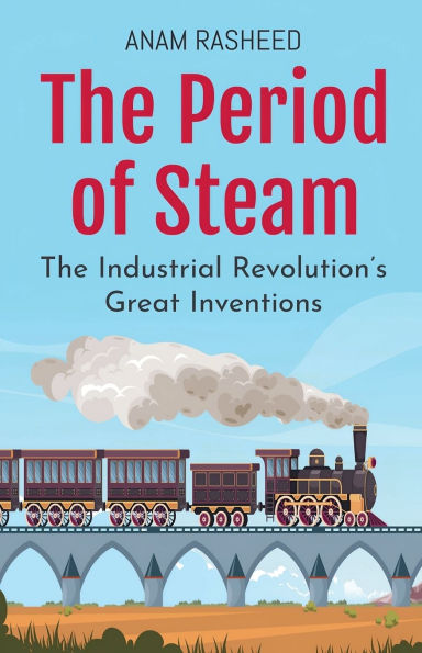 The Period of Steam: Industrial Revolution's Great Inventions