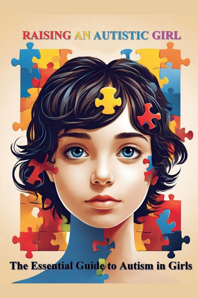 Raising an Autistic Girl: The Essential Guide to Autism Girls