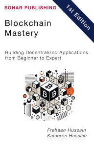 Title: Blockchain Mastery: Building Decentralized Applications from Beginner to Expert, Author: Kameron Hussain
