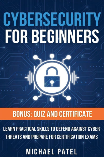Cybersecurity for Beginners: Learn Practical Skills to Defend Against Cyber Threats and Prepare for Certification Exams