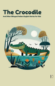 Title: The Crocodile And Other Bilingual Italian-English Stories for Kids, Author: Pomme Bilingual
