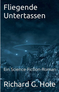 Title: Fliegende Untertassen, Author: Richard G Hole