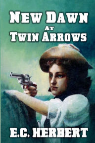 Title: New Dawn At Twin Arrows, Author: E C Herbert