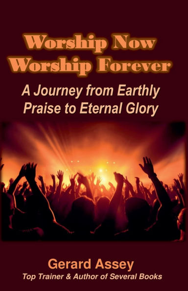 Worship Now Forever: A Journey from Earthly Praise to Eternal Glory
