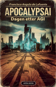 Title: ApocalypsAI Dagen etter AGI, Author: Francisco Angulo de Lafuente