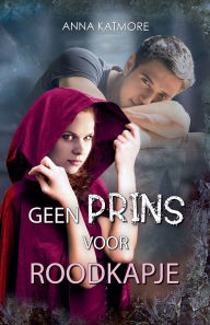 Title: Geen Prins voor Roodkapje, Author: Anna Katmore