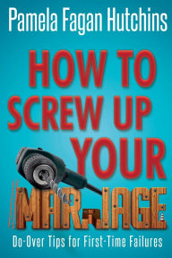 Title: How to Screw Up Your Marriage, Author: Pf Hutchins